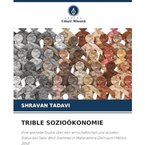TADAVI, SHRAVAN TRIBLE SOZIOÖKONOMIE: Eine spezielle Studie über den wirtschaftlichen und sozialen Status des Tadvi-Bhill-Stammes in Maharashtra (Zeitraum 1990 bis 2010) TADAVI, SHRAVAN TRIBLE SOZIOÖKONOMIE: Eine spezielle Studie über den wirtschaftlichen und sozialen Status des Tadvi-Bhill-Stammes in Maharashtra (Zeitraum 1990 bis 2010)