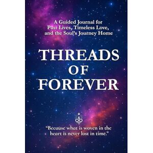 Sparks, Don Allen THREADS OF FOREVER: A Guided Journal for Past Lives, Timeless Love, and the Soul’s Journey Home Sparks, Don Allen THREADS OF FOREVER: A Guided Journal for Past Lives, Timeless Love, and the Soul’s Journey Home