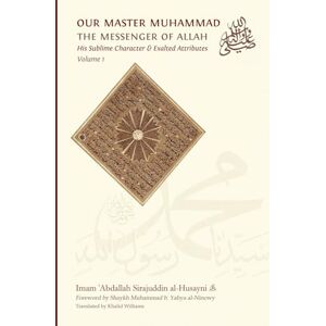 Sirajuddin Al-Husayni, Imam ʿabdallah Our Master Muhammad ﷺ the Messenger of Allah. His Sublime Character & Exalted Attributes. Volume 1. Sirajuddin Al-Husayni, Imam ʿabdallah Our Master Muhammad ﷺ the Messenger of Allah. His Sublime Character & Exalted Attributes. Volume 1.