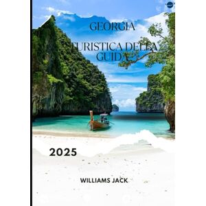 jack, Williams GEORGIA TURISTICA DELLA GUIDA 2025: "Esplora il cuore del Caucaso nel 2025: dalle vivaci strade di Tbilisi alle maestose vette della Svaneti, scopri ... paesaggi variegati e il calore ineguagliabil jack, Williams GEORGIA TURISTICA DELLA GUIDA 2025: "Esplora il cuore del Caucaso nel 2025: dalle vivaci strade di Tbilisi alle maestose vette della Svaneti, scopri ... paesaggi variegati e il calore ineguagliabil