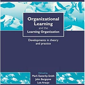 Mark Easterby-Smith Organizational Learning and the Learning Organization: Developments in Theory and Practice Mark Easterby-Smith Organizational Learning and the Learning Organization: Developments in Theory and Practice