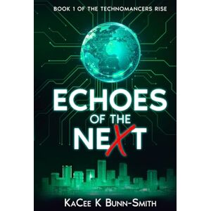 Bunn-Smith, Mr KaCee K Echoes of the neXt: Tales of the Technomancer's Rise Bunn-Smith, Mr KaCee K Echoes of the neXt: Tales of the Technomancer's Rise