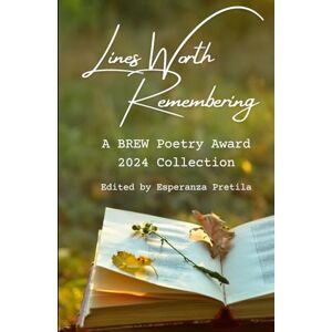 Pretila, Esperanza Lines Worth Remembering: A BREW Poetry Award 2024 Collection Pretila, Esperanza Lines Worth Remembering: A BREW Poetry Award 2024 Collection