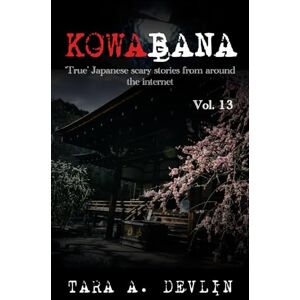 Devlin, Tara A. Kowabana: 'True' Japanese scary stories from around the internet: Volume Thirteen Devlin, Tara A. Kowabana: 'True' Japanese scary stories from around the internet: Volume Thirteen
