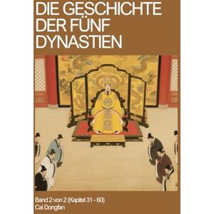 Cai, Dongfan Die Geschichte der Fünf Dynastien: Band 2 von 2 (Kapitel 31 60) Cai, Dongfan Die Geschichte der Fünf Dynastien: Band 2 von 2 (Kapitel 31 60)