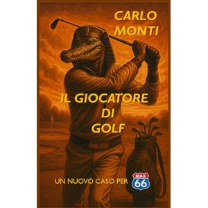 Monti, Carlo IL GIOCATORE DI GOLF: UN NUOVO CASO PER MAX66 (I Casi di MaxSixtySix) Monti, Carlo IL GIOCATORE DI GOLF: UN NUOVO CASO PER MAX66 (I Casi di MaxSixtySix)