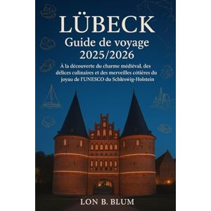 Blum, Lon B Lübeck Guide de voyage 2025/2026: À la découverte du charme médiéval, des délices culinaires et des merveilles côtières du joyau de l'UNESCO du Schleswig-Holstein Blum, Lon B Lübeck Guide de voyage 2025/2026: À la découverte du charme médiéval, des délices culinaires et des merveilles côtières du joyau de l'UNESCO du Schleswig-Holstein