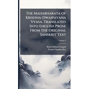 Ganguli, Kisari Mohan The Mahabharata of Krishna-Dwaipayana Vyasa. Translated Into English Prose From the Original Sanskrit Text Ganguli, Kisari Mohan The Mahabharata of Krishna-Dwaipayana Vyasa. Translated Into English Prose From the Original Sanskrit Text
