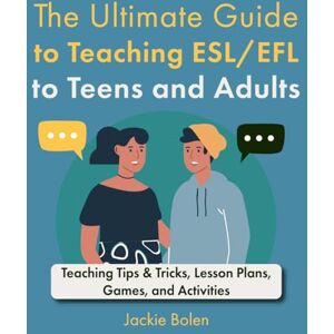 Bolen, Jackie The Ultimate Guide to Teaching ESL/EFL to Teens and Adults: Teaching Tips & Tricks, Lesson Plans, Games, and Activities (All Things ESL/EFL Teaching) Bolen, Jackie The Ultimate Guide to Teaching ESL/EFL to Teens and Adults: Teaching Tips & Tricks, Lesson Plans, Games, and Activities (All Things ESL/EFL Teaching)