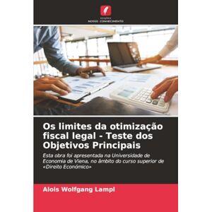 Lampl, Alois Wolfgang Os limites da otimização fiscal legal Teste dos Objetivos Principais: Esta obra foi apresentada na Universidade de Economia de Viena, no âmbito do curso superior de «Direito Económico» Lampl, Alois Wolfgang Os limites da otimização fiscal legal Teste dos Objetivos Principais: Esta obra foi apresentada na Universidade de Economia de Viena, no âmbito do curso superior de «Direito Económico»
