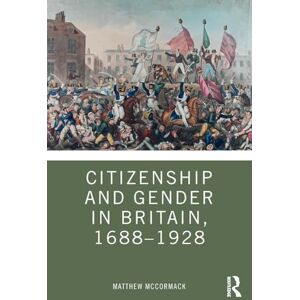 McCormack, Matthew Citizenship and Gender in Britain, 1688-1928 McCormack, Matthew Citizenship and Gender in Britain, 1688-1928