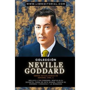 Goddard, Neville Colección Neville Goddard Obras Actualizadas En Español (Vol I): Incluye A Tus Órdenes, Sentir Es El Secreto, Fuera De Este Mundo, Tiempo De Siembra Y ... YO SOY Autores del Nuevo Pensamiento) Goddard, Neville Colección Neville Goddard Obras Actualizadas En Español (Vol I): Incluye A Tus Órdenes, Sentir Es El Secreto, Fuera De Este Mundo, Tiempo De Siembra Y ... YO SOY Autores del Nuevo Pensamiento)
