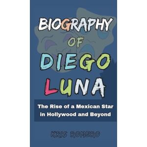 Romero, Kris Biography of Diego Luna: The Rise of a Mexican Star in Hollywood and Beyond Romero, Kris Biography of Diego Luna: The Rise of a Mexican Star in Hollywood and Beyond