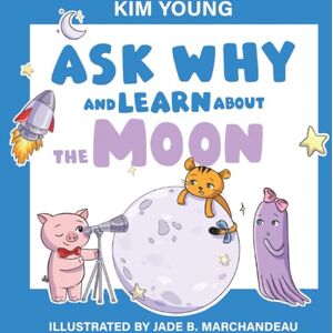 Young, Kim Ask Why and Learn About: The Moon Learn Basic Concepts through the Alphabet (A Fun Read for Curious Kids Ages 3-6) Young, Kim Ask Why and Learn About: The Moon Learn Basic Concepts through the Alphabet (A Fun Read for Curious Kids Ages 3-6)