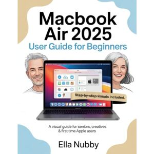 Nubby, Ella MacBook Air 2025 for Beginners: A Visual Guide for Seniors, Creatives & First-Time Apple Users Nubby, Ella MacBook Air 2025 for Beginners: A Visual Guide for Seniors, Creatives & First-Time Apple Users