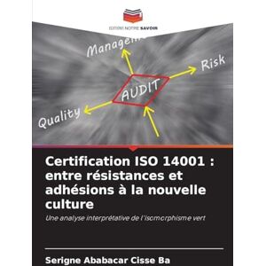 Ba, Serigne Ababacar Cisse Certification ISO 14001: entre résistances et adhésions à la nouvelle culture Ba, Serigne Ababacar Cisse Certification ISO 14001: entre résistances et adhésions à la nouvelle culture