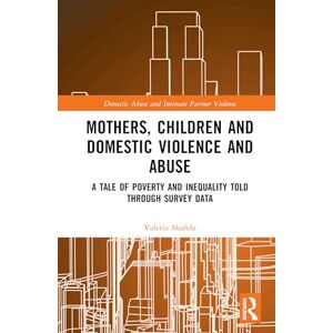 Skafida, Valeria Mothers, Children and Domestic Violence and Abuse: A Tale of Poverty and Inequality Told Through Survey Data (Domestic Abuse and Intimate Partner Violence) Skafida, Valeria Mothers, Children and Domestic Violence and Abuse: A Tale of Poverty and Inequality Told Through Survey Data (Domestic Abuse and Intimate Partner Violence)