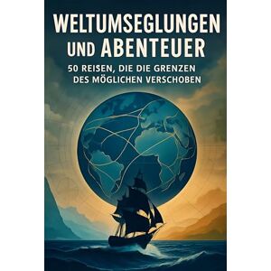 Krüger, Marie Weltumsegelungen und Abenteuer: 50 Reisen, die die Grenzen des Möglichen verschoben Krüger, Marie Weltumsegelungen und Abenteuer: 50 Reisen, die die Grenzen des Möglichen verschoben