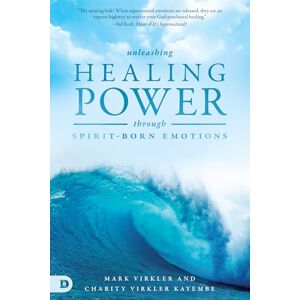 Virkler, Mark Unleashing Healing Power Through Spirit-Born Emotions: Experiencing God Through Kingdom Emotions Virkler, Mark Unleashing Healing Power Through Spirit-Born Emotions: Experiencing God Through Kingdom Emotions