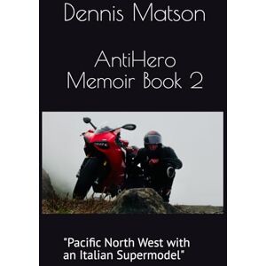 Matson, Dennis AntiHero Memoir Book 2: "Pacific North West with an Italian Supermodel" (AntiHero Memoir "Journeys with an Italian Supermodel") Matson, Dennis AntiHero Memoir Book 2: "Pacific North West with an Italian Supermodel" (AntiHero Memoir "Journeys with an Italian Supermodel")