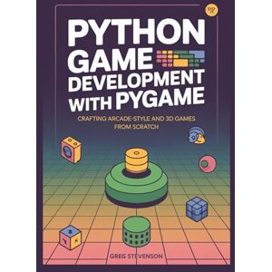 STEVENSON, GREG Python Game Development with Pygame: Crafting Arcade-Style and 3D Games from Scratch STEVENSON, GREG Python Game Development with Pygame: Crafting Arcade-Style and 3D Games from Scratch