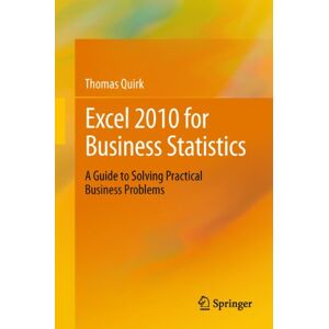 Quirk, Thomas J Excel 2010 for Business Statistics: A Guide to Solving Practical Business Problems Quirk, Thomas J Excel 2010 for Business Statistics: A Guide to Solving Practical Business Problems