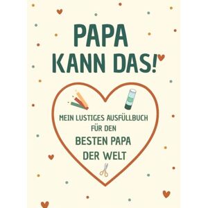 Eckstein, Stefanie PAPA KANN DAS! Mein lustiges Ausfüllbuch für den besten Papa der Welt: Interaktives Geschenk vom Kind kreativ & persönlich zum Vatertag, Geburtstag oder Weihnachten Eckstein, Stefanie PAPA KANN DAS! Mein lustiges Ausfüllbuch für den besten Papa der Welt: Interaktives Geschenk vom Kind kreativ & persönlich zum Vatertag, Geburtstag oder Weihnachten
