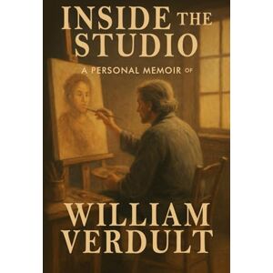 Perkins, A. Inside the Studio: A Personal Memoir of William Verdult: A Personal Journey with William Verdult: 3 (The Dutch Master’s Enduring Legacy Series) Perkins, A. Inside the Studio: A Personal Memoir of William Verdult: A Personal Journey with William Verdult: 3 (The Dutch Master’s Enduring Legacy Series)