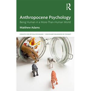 Adams, Matthew Anthropocene Psychology: Being Human in a More-than-Human World (Concepts for Critical Psychology) Adams, Matthew Anthropocene Psychology: Being Human in a More-than-Human World (Concepts for Critical Psychology)