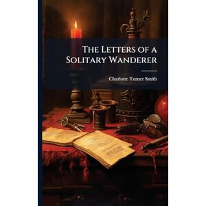 Smith, Charlotte Turner The Letters of a Solitary Wanderer Smith, Charlotte Turner The Letters of a Solitary Wanderer