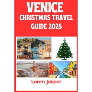 Jasper, Loren VENICE CHRISTMAS TRAVEL GUIDE 2025: A Local’s Guide to Experiencing Venice’s Magic, Traditions, and Secret Treasures this Christmas Jasper, Loren VENICE CHRISTMAS TRAVEL GUIDE 2025: A Local’s Guide to Experiencing Venice’s Magic, Traditions, and Secret Treasures this Christmas