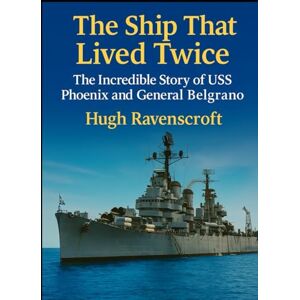 Ravenscroft, Hugh The Ship That Lived Twice: The Incredible Story of USS Phoenix and General Belgrano (Machines of War: Inside the World’s Most Powerful Military Technology) Ravenscroft, Hugh The Ship That Lived Twice: The Incredible Story of USS Phoenix and General Belgrano (Machines of War: Inside the World’s Most Powerful Military Technology)