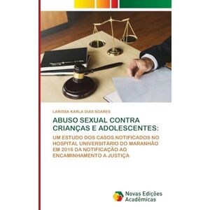 DIAS SOARES, LARISSA KARLA ABUSO SEXUAL CONTRA CRIANÇAS E ADOLESCENTES: UM ESTUDO DOS CASOS NOTIFICADOS NO HOSPITAL UNIVERSITÁRIO DO MARANHÃO EM 2016 DA NOTIFICAÇÃO AO ENCAMINHAMENTO A JUSTIÇA DIAS SOARES, LARISSA KARLA ABUSO SEXUAL CONTRA CRIANÇAS E ADOLESCENTES: UM ESTUDO DOS CASOS NOTIFICADOS NO HOSPITAL UNIVERSITÁRIO DO MARANHÃO EM 2016 DA NOTIFICAÇÃO AO ENCAMINHAMENTO A JUSTIÇA