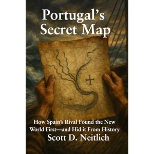 Scott Portugal’s Secret Map: How Spain’s Rival Found the New World First And Hid It from History Scott Portugal’s Secret Map: How Spain’s Rival Found the New World First And Hid It from History