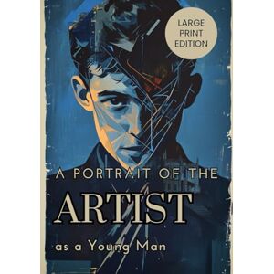 Joyce, James A Portrait of the Artist as a Young Man (Large Print Edition): An exploration of artistic self-discovery, identity, and the struggle for creative freedom in early 20th-century Ireland. Joyce, James A Portrait of the Artist as a Young Man (Large Print Edition): An exploration of artistic self-discovery, identity, and the struggle for creative freedom in early 20th-century Ireland.