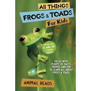 Reads, Animal All Things Frogs & Toads For Kids: Filled With Plenty of Facts, Photos, and Fun to Learn all About Frogs & Toads Reads, Animal All Things Frogs & Toads For Kids: Filled With Plenty of Facts, Photos, and Fun to Learn all About Frogs & Toads
