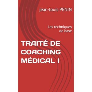 PENIN, jean-louis TRAITÉ DE COACHING MÉDICAL I: Les techniques de base PENIN, jean-louis TRAITÉ DE COACHING MÉDICAL I: Les techniques de base