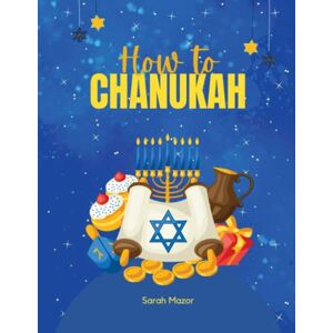 Mazor, Sarah Children's Book: How to Chanukah: Picture book about the Chanukah Story and Chanukah Traditions (Jewish Holiday Books for Children) Mazor, Sarah Children's Book: How to Chanukah: Picture book about the Chanukah Story and Chanukah Traditions (Jewish Holiday Books for Children)