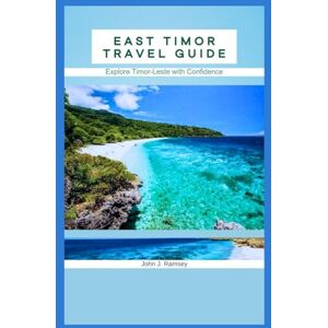 Ramsey, John J. East Timor Travel Guide: Explore Timor-Leste with Confidence Ramsey, John J. East Timor Travel Guide: Explore Timor-Leste with Confidence