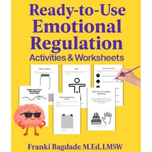 Bagdade M. Ed. LMSW, Franki Ready-to-Use Emotional Regulation Activities and Worksheets for Kids and Adolescents: Blackline Masters Bagdade M. Ed. LMSW, Franki Ready-to-Use Emotional Regulation Activities and Worksheets for Kids and Adolescents: Blackline Masters