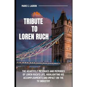 Lagron, Marie E Tribute to Loren Ruch: The heartfelt messages and memories of Loren Ruch's life, highlighting his accomplishments and impact on the TV industry Lagron, Marie E Tribute to Loren Ruch: The heartfelt messages and memories of Loren Ruch's life, highlighting his accomplishments and impact on the TV industry