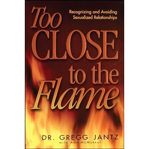 Jantz Dr., Dr. Gregg Too Close to the Flame Jantz Dr., Dr. Gregg Too Close to the Flame