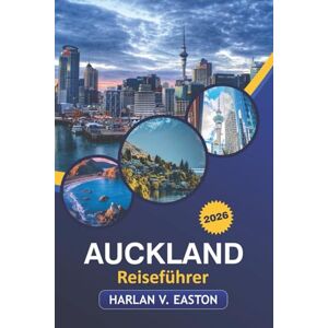 Easton, Harlan V. Auckland Reiseführer 2026: Entdecken Sie die besten Sehenswürdigkeiten, versteckten Juwelen, Outdoor-Abenteuer und die einzigartige Kultur in Neuseelands größter Stadt Easton, Harlan V. Auckland Reiseführer 2026: Entdecken Sie die besten Sehenswürdigkeiten, versteckten Juwelen, Outdoor-Abenteuer und die einzigartige Kultur in Neuseelands größter Stadt