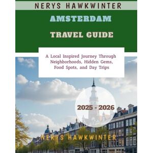 Hawkwinter, Nerys Amsterdam Travel Guide 2025 2026: A Local Inspired Journey Through Neighborhoods, Hidden Gems, Food Spots, and Day Trips Hawkwinter, Nerys Amsterdam Travel Guide 2025 2026: A Local Inspired Journey Through Neighborhoods, Hidden Gems, Food Spots, and Day Trips