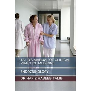 TALIB, DR HAFIZ HASEEB TALIB'S MANUAL OF CLINICAL PRACTICE MEDICINE: ENDOCRINOLOGY TALIB, DR HAFIZ HASEEB TALIB'S MANUAL OF CLINICAL PRACTICE MEDICINE: ENDOCRINOLOGY