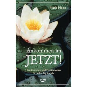 Nepo, Mark Ankommen im Jetzt!: Inspirationen und Meditationen für jeden Tag im Jahr Nepo, Mark Ankommen im Jetzt!: Inspirationen und Meditationen für jeden Tag im Jahr