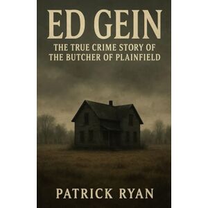 Ryan, Patrick Ed Gein: The True Crime Story of the Butcher of Plainfield (Monsters Among Us) Ryan, Patrick Ed Gein: The True Crime Story of the Butcher of Plainfield (Monsters Among Us)