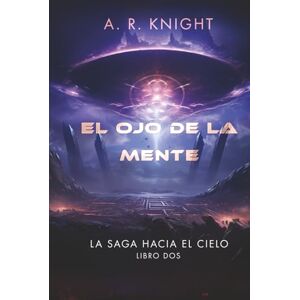 Knight, A.R. El ojo de la mente (La Saga Hacia el Cielo) Knight, A.R. El ojo de la mente (La Saga Hacia el Cielo)