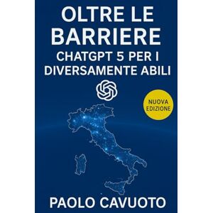 Cavuoto, Paolo Oltre le barriere CHATGPT per i diversamente abili Cavuoto, Paolo Oltre le barriere CHATGPT per i diversamente abili