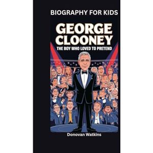 Watkins, Donovan GEORGE CLOONEY: The Boy Who Loved to Pretend- Biography For kids Watkins, Donovan GEORGE CLOONEY: The Boy Who Loved to Pretend- Biography For kids